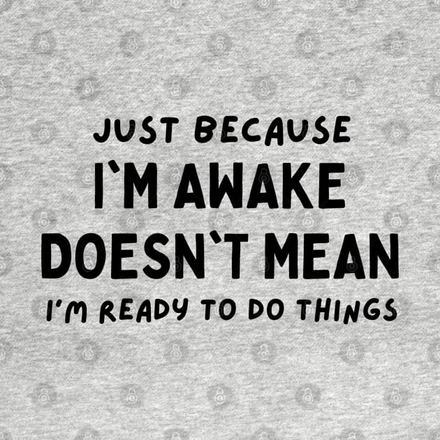 just because i'm awake doesn't mean i'm ready to do things by mdr design